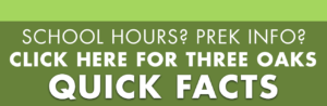 School Hours? PreK Info? Click here for Three Oaks quick facts
